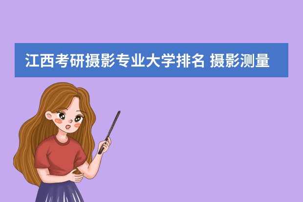 江西考研摄影专业大学排名 摄影测量与遥感考研学校排名